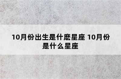 10月份出生是什麽星座 10月份是什么星座